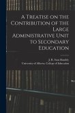 A Treatise on the Contribution of the Large Administrative Unit to Secondary Education