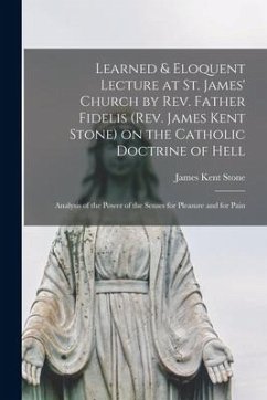 Learned & Eloquent Lecture at St. James' Church by Rev. Father Fidelis (Rev. James Kent Stone) on the Catholic Doctrine of Hell [microform]: Analysis - Stone, James Kent