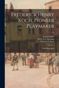 Frederick Henry Koch, Pioneer Playmaker: a Brief Biography; 19 - Selden, Samuel; Sphangos, Mary Tom