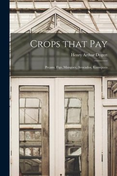 Crops That Pay: Pecans, Figs, Mangoes, Avocados, Kumquats - Dygert, Henry Arthur