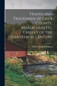 Trades and Tradesmen of Essex County, Massachusetts, Chiefly of the Seventeenth Century - Belknap, Henry Wyckoff