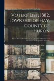 Voters' List, 1882, Township of Hay, County of Huron: List of Persons Entitled to Vote at Municipal Elections and Elections to the Legislative Assembl