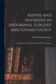 Asepsis and Antisepsis in Abdominal Surgery and Gynaecology: for Guidance in Medical Homes and Private Practice