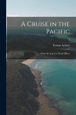 A Cruise in the Pacific: From the Log of a Naval Officer; 1
