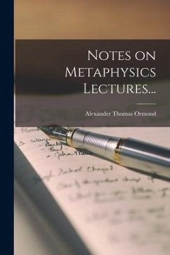 Notes on Metaphysics Lectures... - Ormond, Alexander Thomas