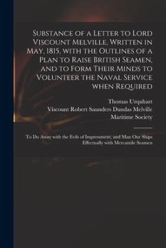 Substance of a Letter to Lord Viscount Melville, Written in May, 1815, With the Outlines of a Plan to Raise British Seamen, and to Form Their Minds to - Urquhart, Thomas