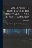 An Exploring Tour Beyond the Rocky Mountains in North America [microform]: Under the Direction of the American Board of Commissioners for Foreign Miss
