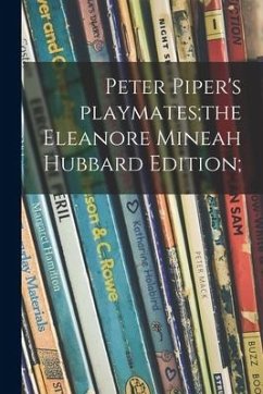 Peter Piper's Playmates;the Eleanore Mineah Hubbard Edition; - Anonymous