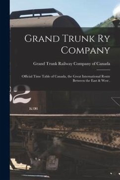 Grand Trunk Ry Company [microform]: Official Time Table of Canada, the Great International Route Between the East & West .