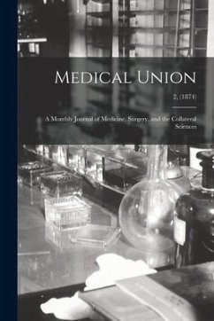 Medical Union: a Monthly Journal of Medicine, Surgery, and the Collateral Sciences; 2, (1874) - Anonymous