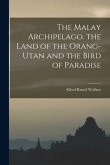 The Malay Archipelago. the Land of the Orang-Utan and the Bird of Paradise