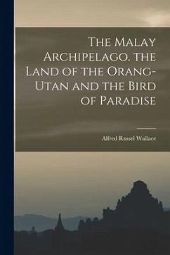 The Malay Archipelago. the Land of the Orang-Utan and the Bird of Paradise - Wallace, Alfred Russel