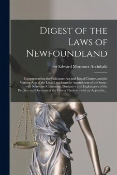 Digest of the Laws of Newfoundland [microform]: Comprehending the Judicature Act and Royal Charter, and the Various Acts of the Local Legislature in A