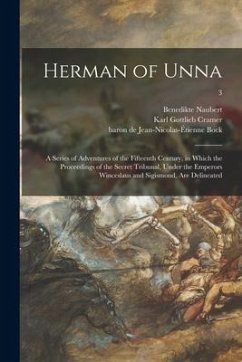 Herman of Unna: a Series of Adventures of the Fifteenth Century, in Which the Proceedings of the Secret Tribunal, Under the Emperors W - Naubert, Benedikte; Cramer, Karl Gottlieb