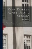 Coast Defenses Against Asiatic Cholera [microform]: Report of an Inspection of the Atlantic and Gulf Quarantines Between the St. Lawrence and Rio Gran