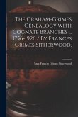 The Graham-Grimes Genealogy With Cognate Branches ... 1756-1926 / By Frances Grimes Sitherwood.