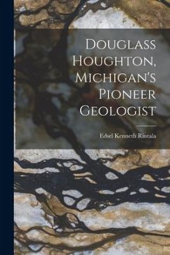 Douglass Houghton, Michigan's Pioneer Geologist - Rintala, Edsel Kenneth