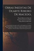 Obras Ineditas De Duarte Ribeiro De Macedo,: Desembargador Dos Aggravos Da Casa Da Supplicação, Cavalleiro Professo Da Ordem De Christo, E Concelheiro