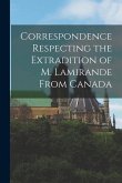 Correspondence Respecting the Extradition of M. Lamirande From Canada [microform]