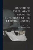 Record of Experiments Upon the Functions of the Cerebral Cortex