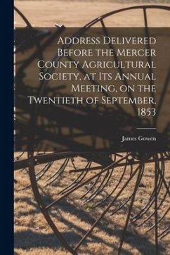 Address Delivered Before the Mercer County Agricultural Society, at Its Annual Meeting, on the Twentieth of September, 1853 [microform] - Gowen, James
