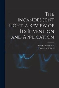 The Incandescent Light, a Review of Its Invention and Application - Lewis, Floyd Albert