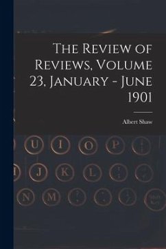 The Review of Reviews, Volume 23, January - June 1901 - Shaw, Albert