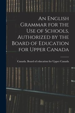 An English Grammar for the Use of Schools, Authorized by the Board of Education for Upper Canada