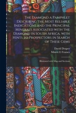 The Diamond a Pamphlet Describing the Most Reliable Indications and the Principal Minerals Associated With the Diamond in South Africa, With Hints to - Draper, David; Frames, Minett E.