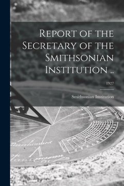 Report of the Secretary of the Smithsonian Institution ..; 1927 Report of the Secretary of the Smithsonian Institution ..; 1927