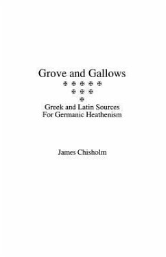 Grove and Gallows: Greek and Latin Sources for Germanic Heathenism - Chisholm, James