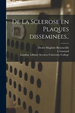 De La Sclerose En Plaques Disseminees.. - Bourneville, Desire Magloire; Guerard, L.