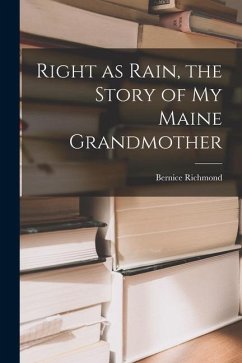 Right as Rain, the Story of My Maine Grandmother - Richmond, Bernice