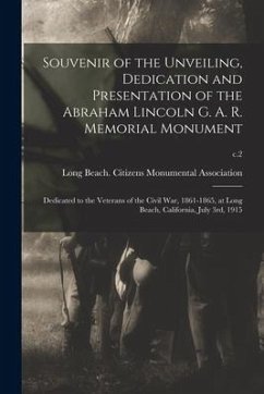 Souvenir of the Unveiling, Dedication and Presentation of the Abraham Lincoln G. A. R. Memorial Monument: Dedicated to the Veterans of the Civil War,