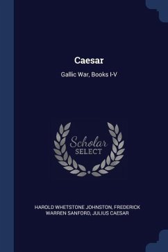 Caesar: Gallic War, Books I-V - Johnston, Harold Whetstone; Sanford, Frederick Warren; Caesar, Julius