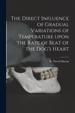 The Direct Influence of Gradual Variations of Temperature Upon the Rate of Beat of the Dog's Heart