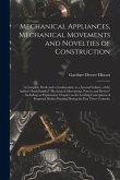 Mechanical Appliances, Mechanical Movements and Novelties of Construction; a Complete Work and a Continuation, as a Second Volume, of the Author's Boo