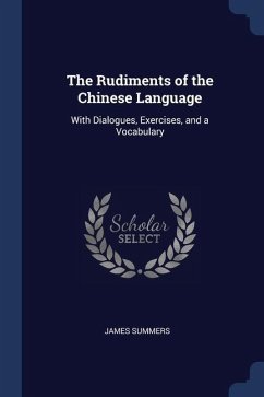 The Rudiments of the Chinese Language: With Dialogues, Exercises, and a Vocabulary - Summers, James