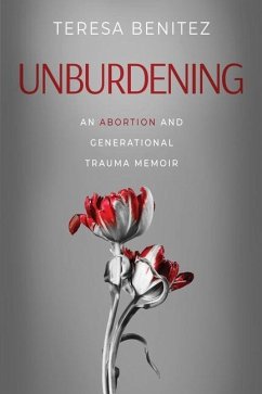 Unburdening: An Abortion and Generational Trauma Memoir - Benitez, Teresa