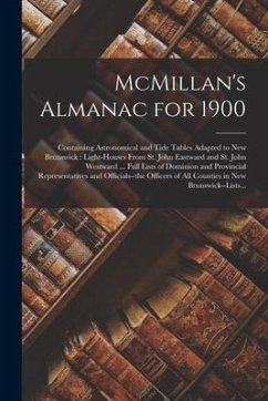 McMillan's Almanac for 1900 [microform]: Containing Astronomical and Tide Tables Adapted to New Brunswick: Light-houses From St. John Eastward and St. - Anonymous