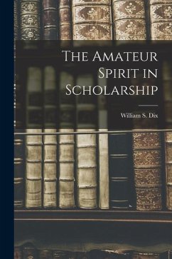The Amateur Spirit in Scholarship - Dix, William S.