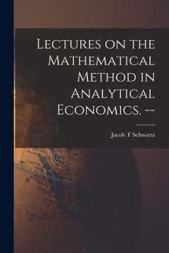 Lectures on the Mathematical Method in Analytical Economics. -- - Schwartz, Jacob T.