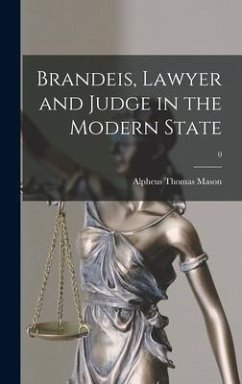 Brandeis, Lawyer and Judge in the Modern State; 0 - Mason, Alpheus Thomas