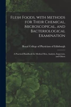 Flesh Foods, With Methods for Their Chemical, Microscopical, and Bacteriological Examination: A Practical Handbook for Medical Men, Analysts, Inspecto