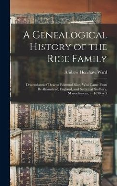 A Genealogical History of the Rice Family: Descendants of Deacon Edmund Rice, Who Came From Berkhamstead, England, and Settled at Sudbury, Massachuset - Ward, Andrew Henshaw