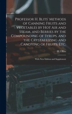 Professor H. Blits' Methods of Canning Fruits and Vegetables by Hot Air and Steam, and Berries by the Compounding of Syrups, and the Crystallizing and