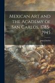 Mexican Art and the Academy of San Carlos, 1785-1945