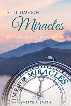 Still Time for Miracles: Partnering with God to Perform Miracles - Smith, Yvette J.