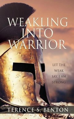 Weakling into Warrior - Benton, Terence S.