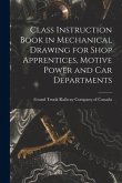 Class Instruction Book in Mechanical Drawing for Shop Apprentices, Motive Power and Car Departments [microform]